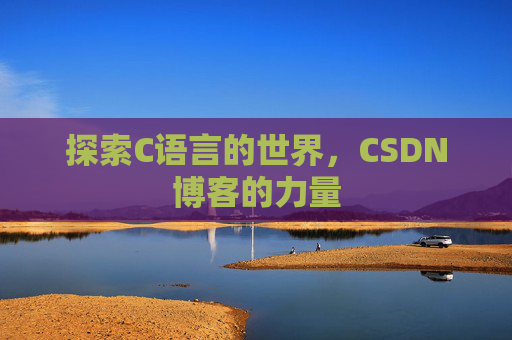 探索C语言的世界，CSDN博客的力量